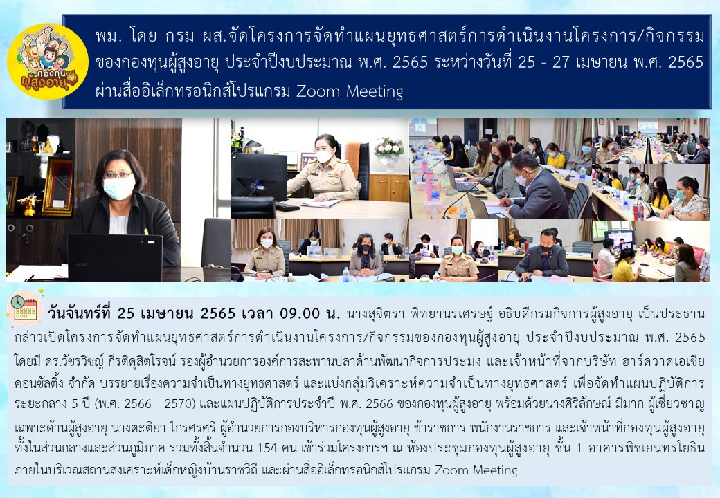 พม. โดย กรม ผส.จัดโครงการจัดทำแผนยุทธศาสตร์การดำเนินงานโครงการ/กิจกรรมของกองทุนผู้สูงอายุ ประจำปีงบประมาณ พ.ศ. 2565 ระหว่างวันที่ 25 – 27 เมษายน พ.ศ. 2565 ผ่านสื่ออิเล็กทรอนิกส์โปรแกรม Zoom Meeting