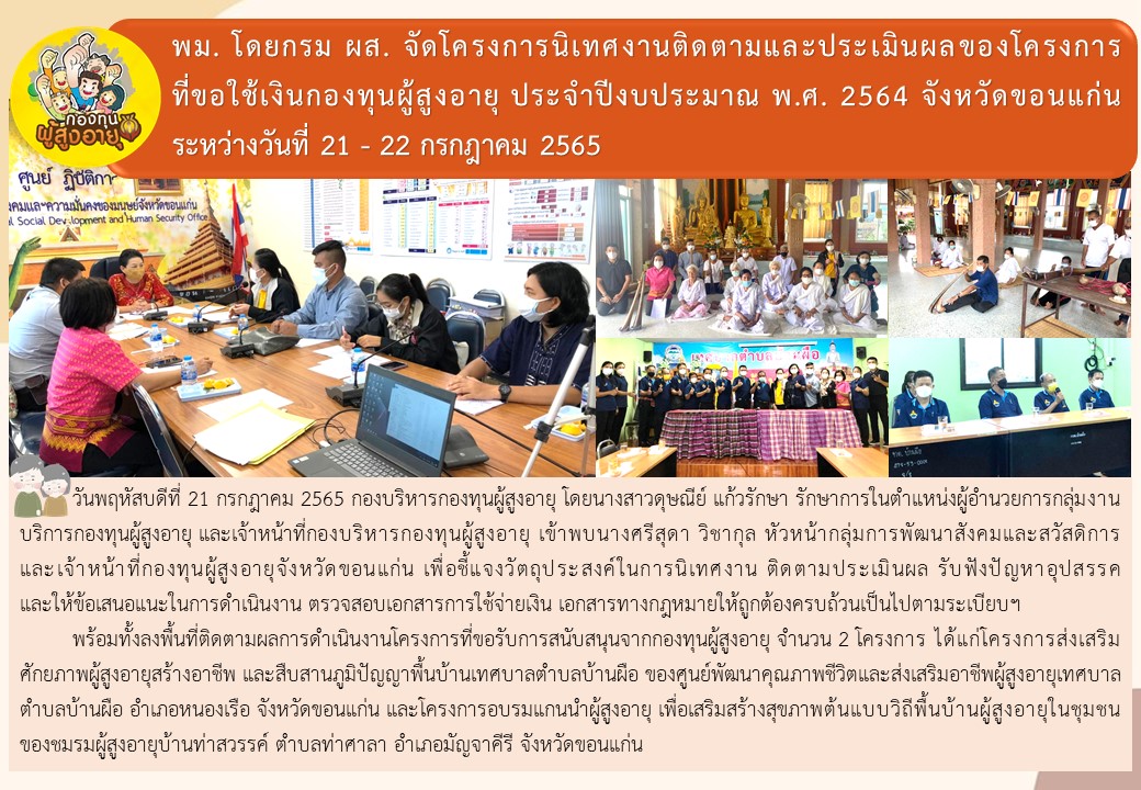 พม. โดยกรม ผส. จัดโครงการนิเทศงานติดตามและประเมินผลของโครงการที่ขอใช้เงินกองทุนผู้สูงอายุ ประจำปีงบประมาณ พ.ศ. 2564 จังหวัดขอนแก่น ระหว่างวันที่ 21 – 22 กรกฎาคม 2565