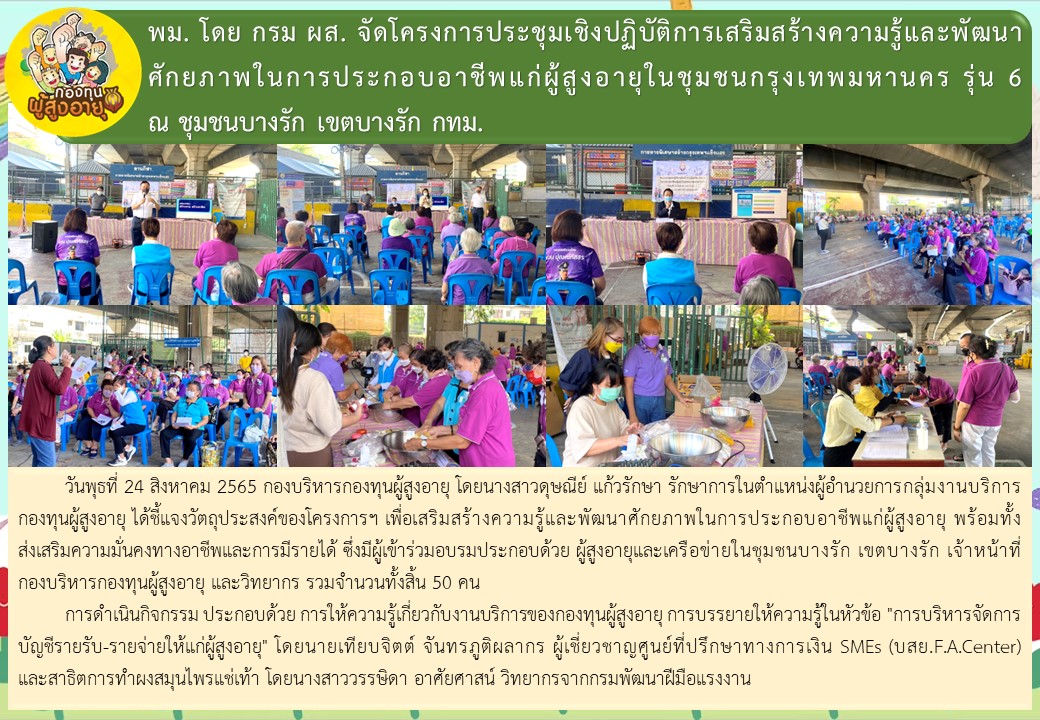 พม. โดย กรม ผส. จัดโครงการประชุมเชิงปฏิบัติการเสริมสร้างความรู้และพัฒนาศักยภาพในการประกอบอาชีพแก่ผู้สูงอายุในชุมชนกรุงเทพมหานคร รุ่น 6 ณ ชุมชนบางรัก เขตบางรัก กทม.