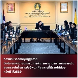 กองบริหารกองทุนผู้สูงอายุ จัดประชุมคณะอนุกรรมการพิจารณามาตรการการจ่ายเงิน สงเคราะห์เพื่อการยังชีพแก่ผู้สูงอายุที่มีรายได้น้อย ครั้งที่ 1/2569